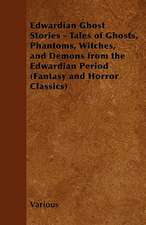 Edwardian Ghost Stories - Tales of Ghosts, Phantoms, Witches, and Demons from the Edwardian Period (Fantasy and Horror Classics)