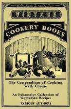 The Compendium of Cooking with Cheese - An Exhaustive Collection of Vegetarian Recipes