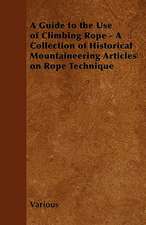 A Guide to the Use of Climbing Rope - A Collection of Historical Mountaineering Articles on Rope Technique