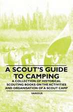 A Scout's Guide to Camping - A Collection of Historical Scouting Books on the Activities and Organisation of a Scout Camp