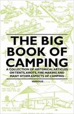 The Big Book of Camping - A Collection of Historical Articles on Tents, Knots, Fire Making and Many Other Aspects of Camping