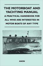 The Motorboat and Yachting Manual - A Practical Handbook For All Who Are Interested in Motor Boats of Any Type