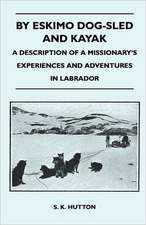 By Eskimo Dog-Sled and Kayak - A Description of a Missionary's Experiences and Adventures in Labrador