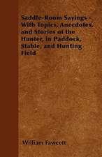 Saddle-Room Sayings - With Topics, Anecdotes, and Stories of the Hunter, in Paddock, Stable, and Hunting Field