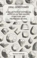 Opal Gemstones - A Collection of Historical Articles on the Origins, Structure and Properties of Opal