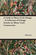 A Guide to Motor-Cycle Design - A Collection of Vintage Articles on Motor Cycle Construction