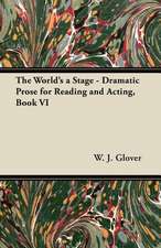 The World's a Stage - Dramatic Prose for Reading and Acting, Book VI