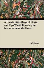 A Handy Little Book of Hints and Tips Worth Knowing for in and Around the Home