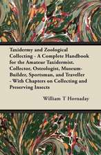 Taxidermy and Zoological Collecting - A Complete Handbook for the Amateur Taxidermist, Collector, Osteologist, Museum-Builder, Sportsman and Travellers