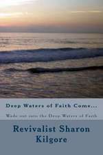 Deep Waters of Faith Come...: Wade Out Into the Deep Waters of Faith