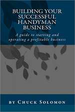 Building Your Successful Handyman Business: A Guide to Starting and Operating a Profitable Contracting Business