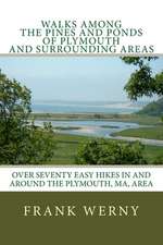 Walks Among the Pines and Ponds of Plymouth and Surrounding Areas: Easy Hikes in and Around the Plymouth, Ma, Area