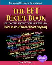 The Eft Recipe Book, Emotional Freedom Techniques, 165 Powerful Energy Tapping Sessions to