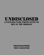 Undisclosed: A Faceless Nude Photo Study of Real Men in the Midwest