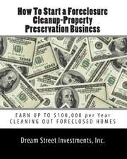 How to Start a Foreclosure Cleanup-Property Preservation Business: Earn Up to $100,000 Per Year Cleaning Out Foreclosed Homes