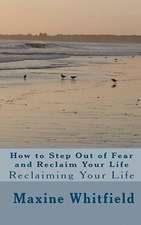 How to Step Out of Fear and Reclaim Your Life: Reclaiming Your Life