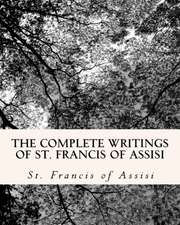 The Complete Writings of St. Francis of Assisi: With Biography