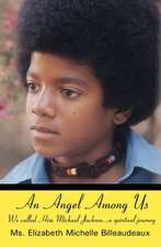 An Angel Among Us: We Called Him Michael Jackson... a Spiritual Journey