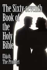 The Sixty-Seventh Book of the Holy Bible by Elijah the Prophet as God Promised from the Book of Malachi.