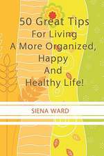 50 Great Tips for Living a More Organized, Happy and Healthy Life!