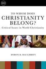 To Whom Does Christianity Belong?: Critical Issues in World Christianity