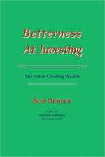 Betterness at Investing: The Art of Creating Wealth