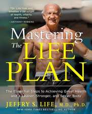 Mastering the Life Plan: The Essential Steps to Achieving Great Health and a Leaner, Stronger, and Sexier Body