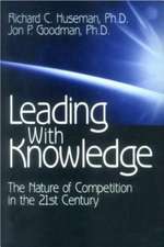 Leading with Knowledge: The Nature of Competition in the 21st Century