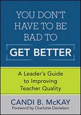 You Don't Have to Be Bad to Get Better: A Leader's Guide to Improving Teacher Quality