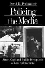 Policing the Media: Street Cops and Public Perceptions of Law Enforcement