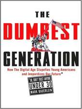 The Dumbest Generation: How the Digital Age Stupefies Young Americans and Jeopardizes Our Future (Or, Don't Trust Anyone Under 30)