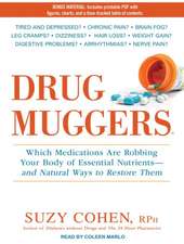 Drug Muggers: Which Medications Are Robbing Your Body of Essential Nutrients---And Natural Ways to Restore Them