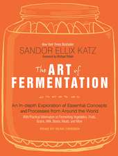 The Art of Fermentation: An In-Depth Exploration of Essential Concepts and Processes from Around the World