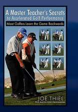 Thiel, J: Master Teacher's Secrets to Accelerated Golf Perfo