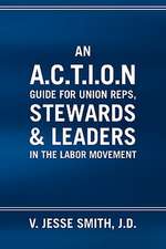 An A.C.T.I.O.N Guide for Union Reps, Stewards & Leaders in the Labor Movement