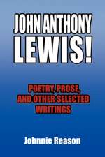 John Anthony Lewis! Poetry, Prose, and Other Selected Writings