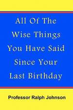 All of the Wise Things You Have Said Since Your Last Birthday