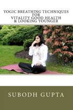 Yogic Breathing Techniques for Vitality Good Health & Looking Younger