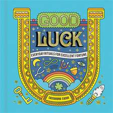 Good Luck: Everyday Rituals for Excellent Fortune