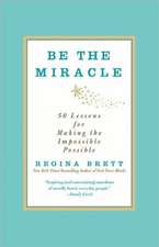 Be the Miracle: 50 Lessons for Making the Impossible Possible