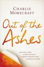 Out of the Ashes: The True Story of How One Man Turned Tragedy into a Message of Safety