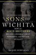 Sons of Wichita: How the Koch Brothers Became America's Most Powerful and Private Dynasty