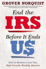 End the IRS Before It Ends Us: How to Restore a Low Tax, High Growth, Wealthy America