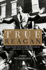 True Reagan: What Made Ronald Reagan Great and Why It Matters