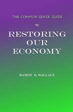 The Common Sense Guide to Restoring Our Economy