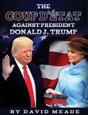 The Coup D'état Against President Donald J. Trump