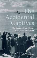 The Accidental Captives: The Story of Seven Women Alone in Nazi Germany