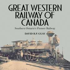 Great Western Railway of Canada: Southern Ontario S Pioneer Railway