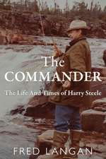 The Commander: The Life and Times of Harry Steele