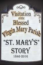 St. Mary's Story: Visitation of the Blessed Virgin Mary Parish 1846-2016